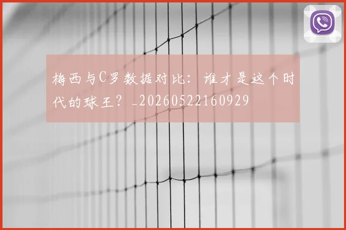梅西与C罗数据对比：谁才是这个时代的球王？_20260522160929