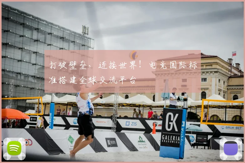 打破壁垒,连接世界!电竞国际标准搭建全球交流平台